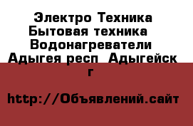 Электро-Техника Бытовая техника - Водонагреватели. Адыгея респ.,Адыгейск г.